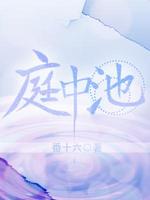 庭中池abo 番十六著 长佩文学网