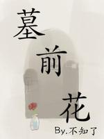 墓前花 竍七江著 长佩文学网