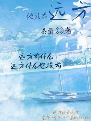 远方的他_茶溃著_长佩文学网